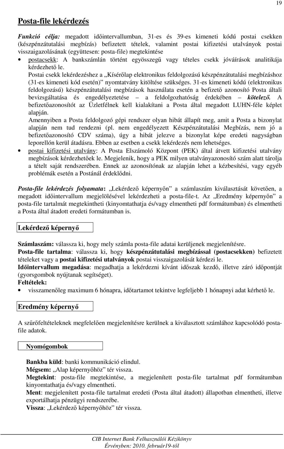 Postai csekk lekérdezéshez a Kísérılap elektronikus feldolgozású készpénzátutalási megbízáshoz (31-es kimeneti kód esetén) nyomtatvány kitöltése szükséges.