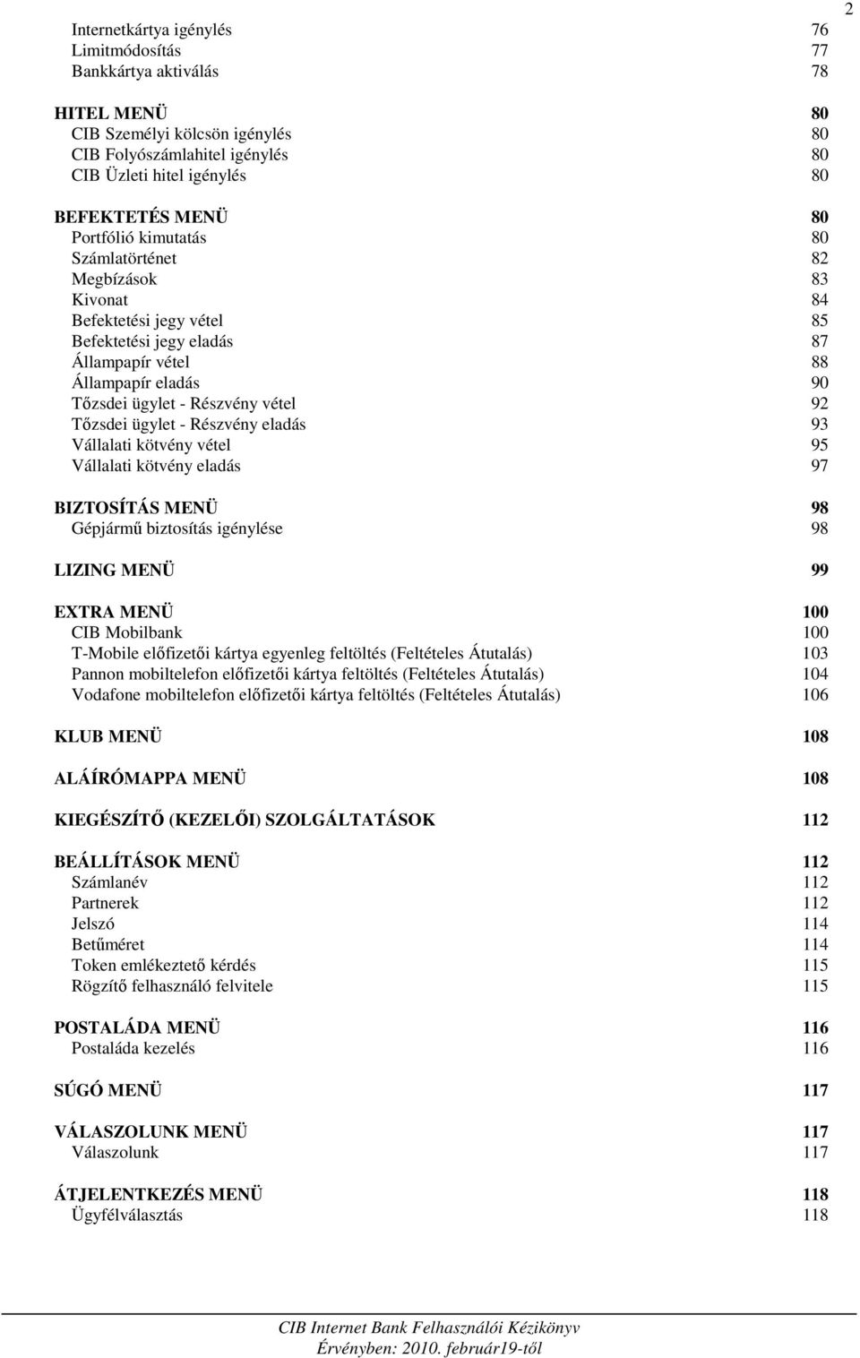 Tızsdei ügylet - Részvény eladás 93 Vállalati kötvény vétel 95 Vállalati kötvény eladás 97 BIZTOSÍTÁS MENÜ 98 Gépjármő biztosítás igénylése 98 LIZING MENÜ 99 EXTRA MENÜ 100 CIB Mobilbank 100 T-Mobile