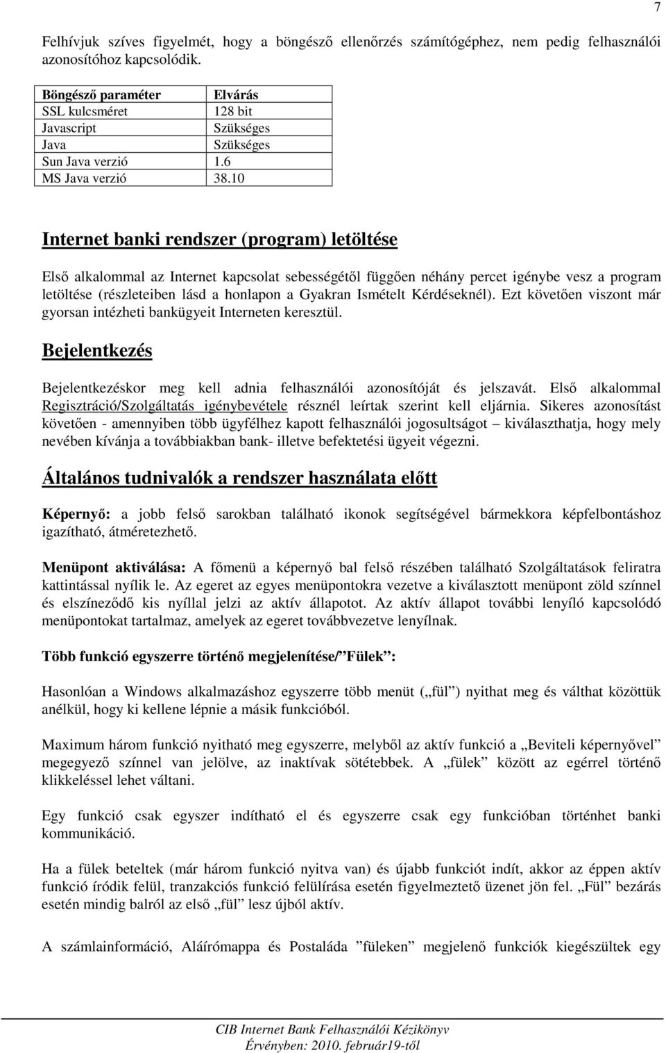 10 7 Internet banki rendszer (program) letöltése Elsı alkalommal az Internet kapcsolat sebességétıl függıen néhány percet igénybe vesz a program letöltése (részleteiben lásd a honlapon a Gyakran