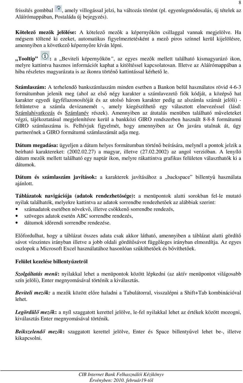 Ha mégsem töltené ki ezeket, automatikus figyelmeztetésként a mezı piros színnel kerül kijelölésre, amennyiben a következı képernyıre kíván lépni.