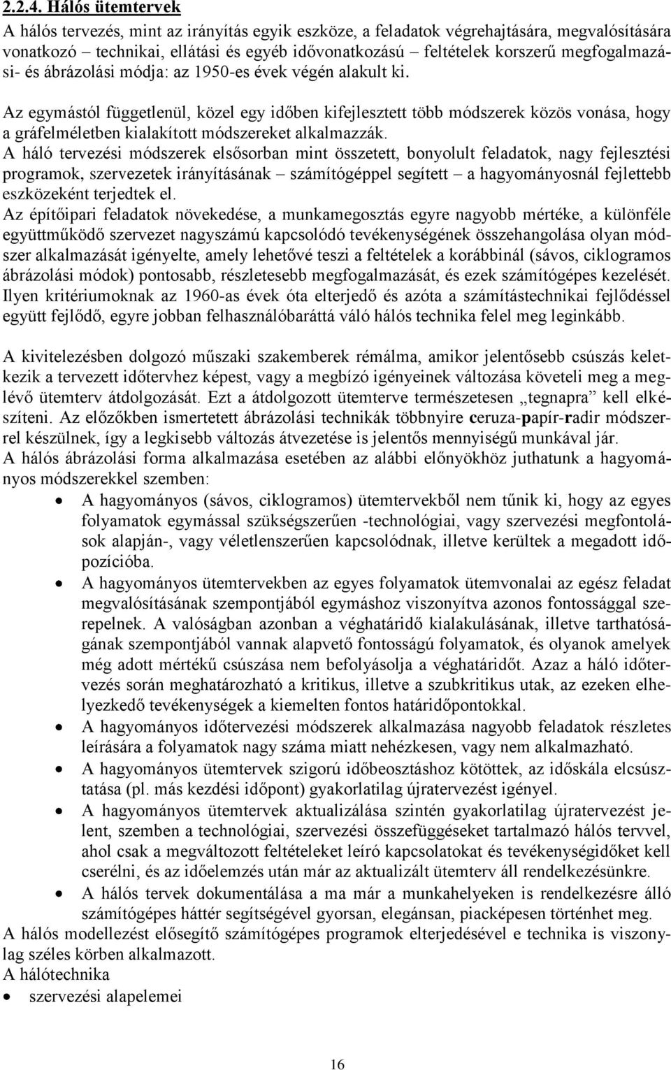 és ábrázolási módja: az 1950-es évek végén alakult ki. z egymástól függetlenül, közel egy időben kifejlesztett több módszerek közös vonása, hogy a gráfelméletben kialakított módszereket alkalmazzák.