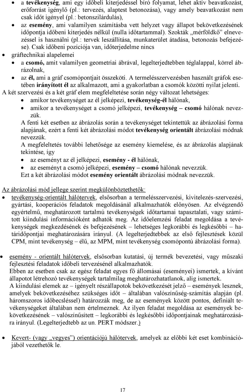 Szokták mérföldkő elnevezéssel is használni (pl.: tervek leszállítása, munkaterület átadása, betonozás befejezése).