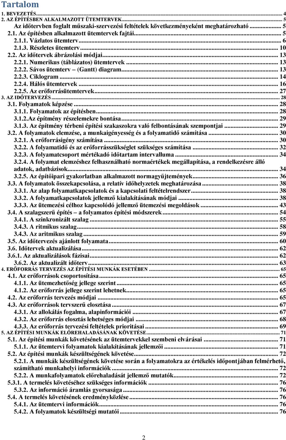 .. 14 2.2.4. Hálós ütemtervek... 16 2.2.5. z erőforrásütemtervek... 27 3. Z IDŐTERVEZÉS... 28 3.1. Folyamatok képzése... 28 3.1.1. Folyamatok az építésben... 28 3.1.2.z építmény részelemekre bontása.