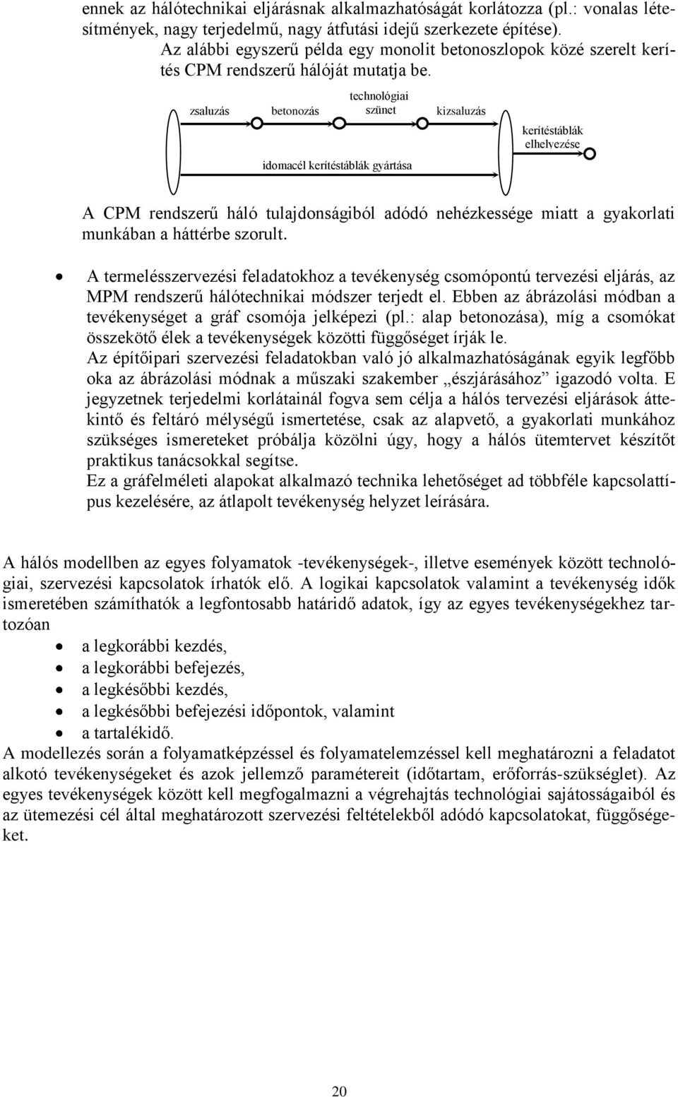 zsaluzás betonozás technológiai szünet kizsaluzás kerítéstáblák elhelyezése idomacél kerítéstáblák gyártása CPM rendszerű háló tulajdonságiból adódó nehézkessége miatt a gyakorlati munkában a