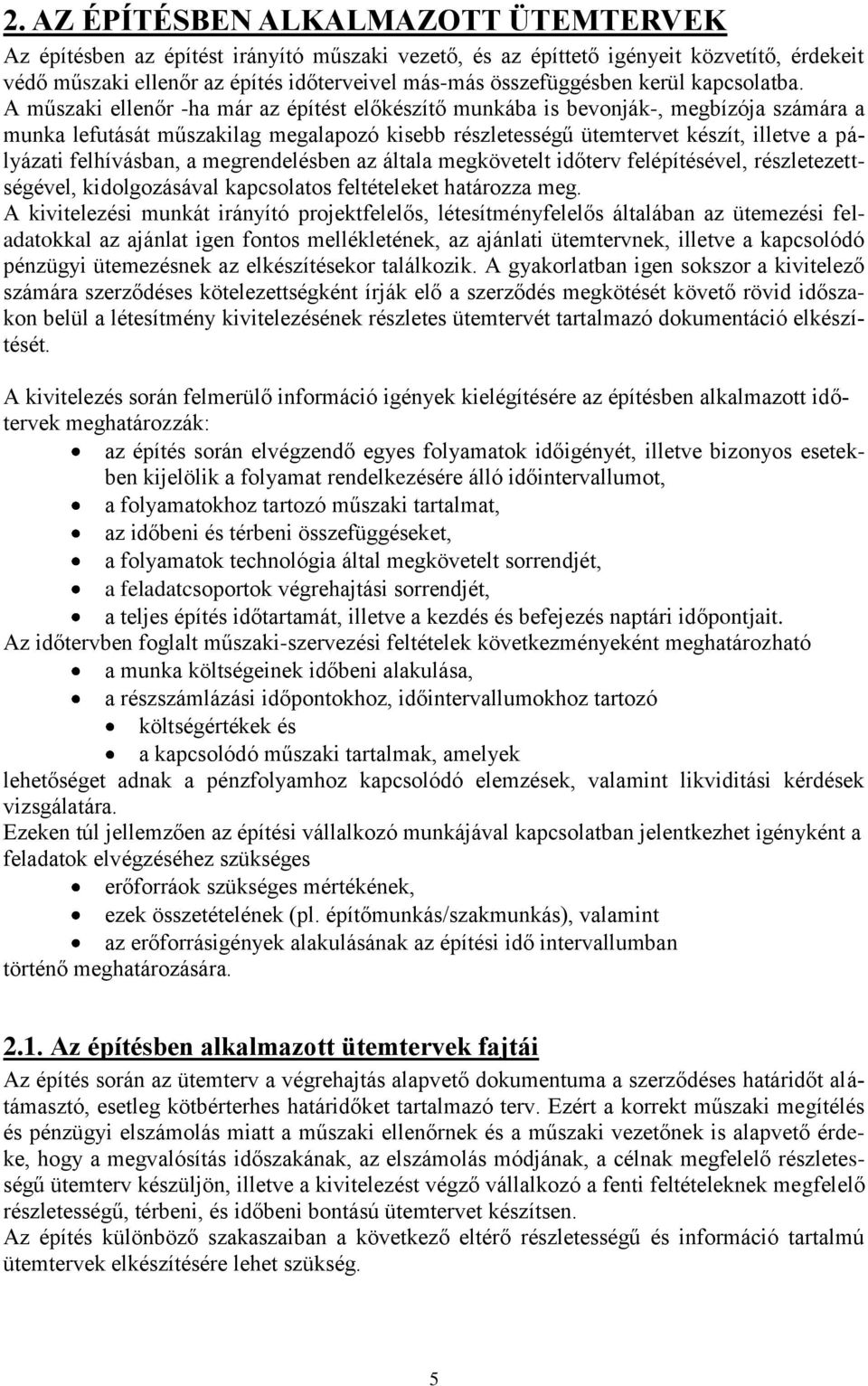 műszaki ellenőr -ha már az építést előkészítő munkába is bevonják-, megbízója számára a munka lefutását műszakilag megalapozó kisebb részletességű ütemtervet készít, illetve a pályázati felhívásban,
