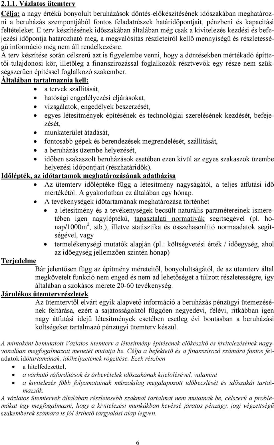E terv készítésének időszakában általában még csak a kivitelezés kezdési és befejezési időpontja határozható meg, a megvalósítás részleteiről kellő mennyiségű és részletességű információ még nem áll