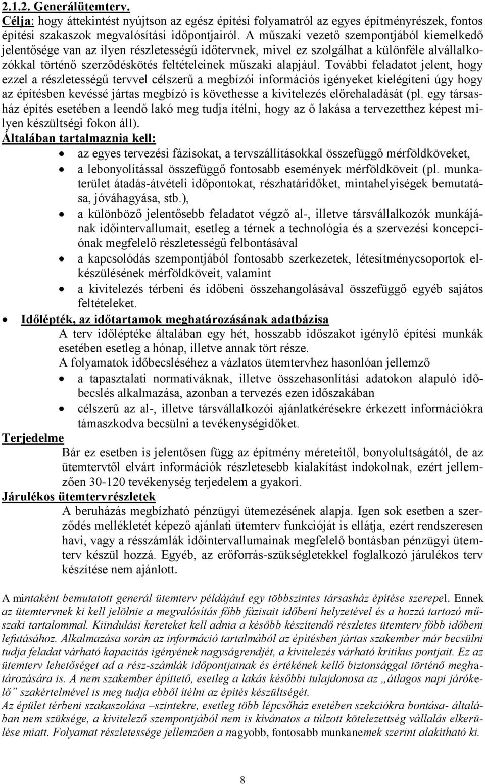 További feladatot jelent, hogy ezzel a részletességű tervvel célszerű a megbízói információs igényeket kielégíteni úgy hogy az építésben kevéssé jártas megbízó is követhesse a kivitelezés
