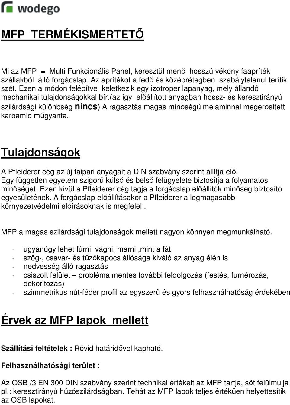 (az így elıállított anyagban hossz- és keresztirányú szilárdsági különbség nincs) A ragasztás magas minıségő melaminnal megerısített karbamid mőgyanta.