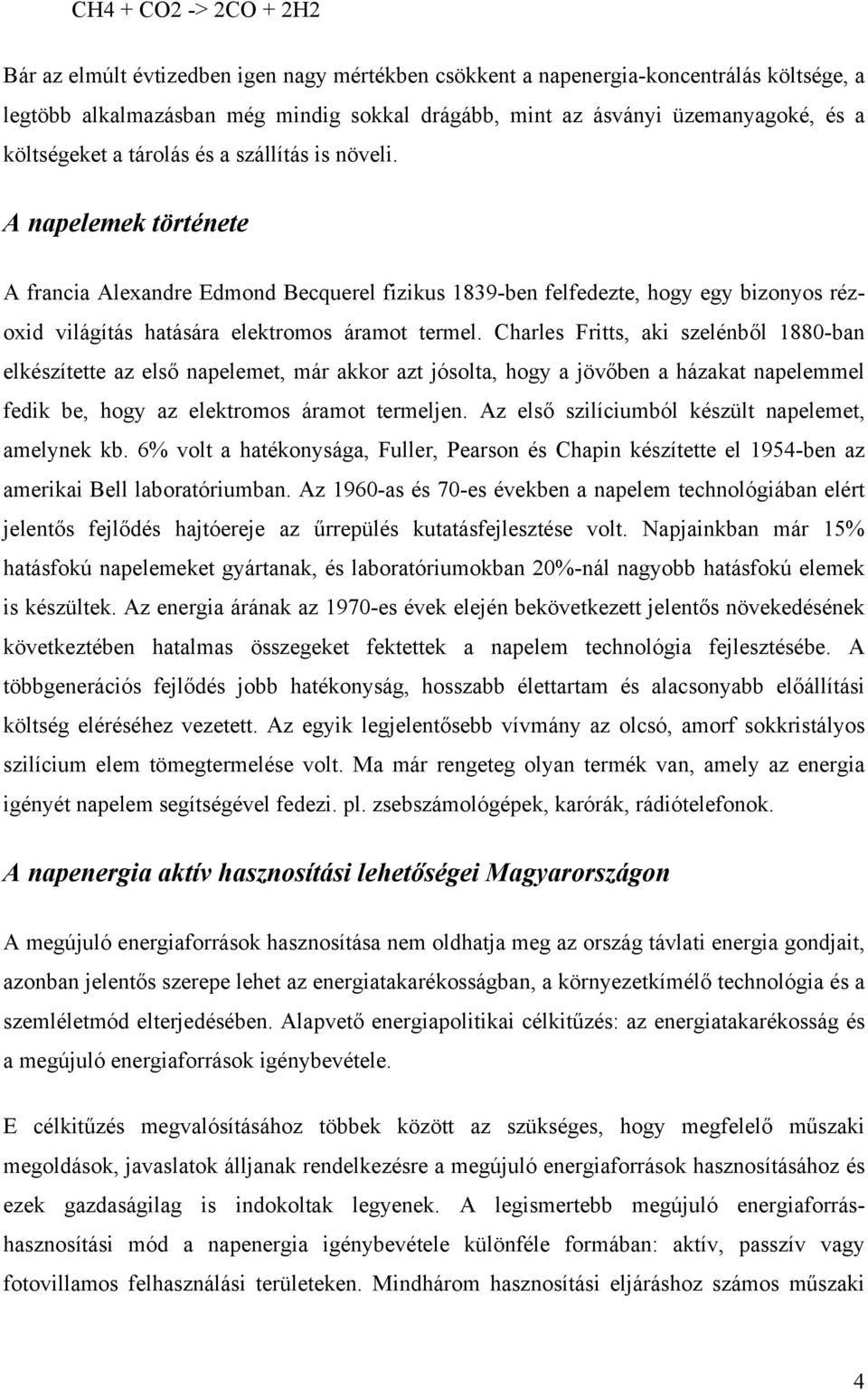 A napelemek története A francia Alexandre Edmond Becquerel fizikus 1839-ben felfedezte, hogy egy bizonyos rézoxid világítás hatására elektromos áramot termel.