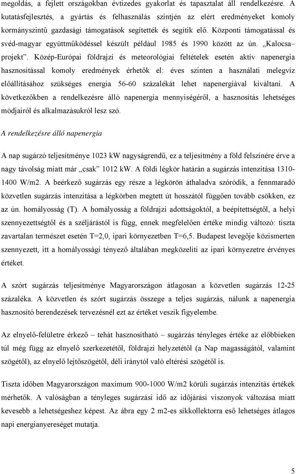 Központi támogatással és svéd-magyar együttműködéssel készült például 1985 és 1990 között az ún. Kalocsa projekt.