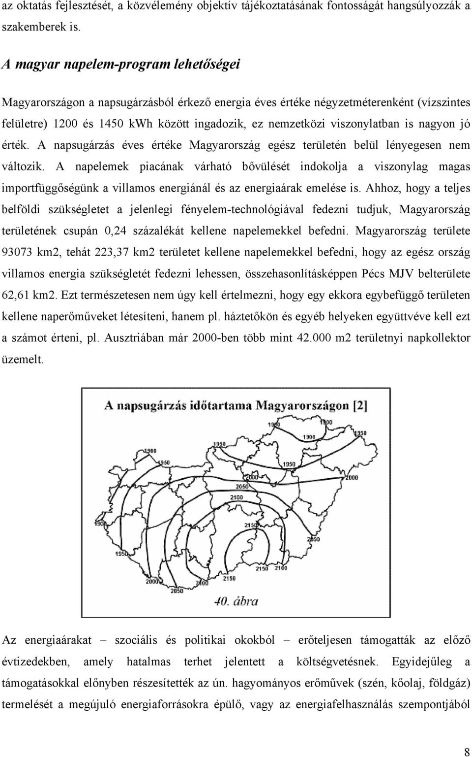 viszonylatban is nagyon jó érték. A napsugárzás éves értéke Magyarország egész területén belül lényegesen nem változik.