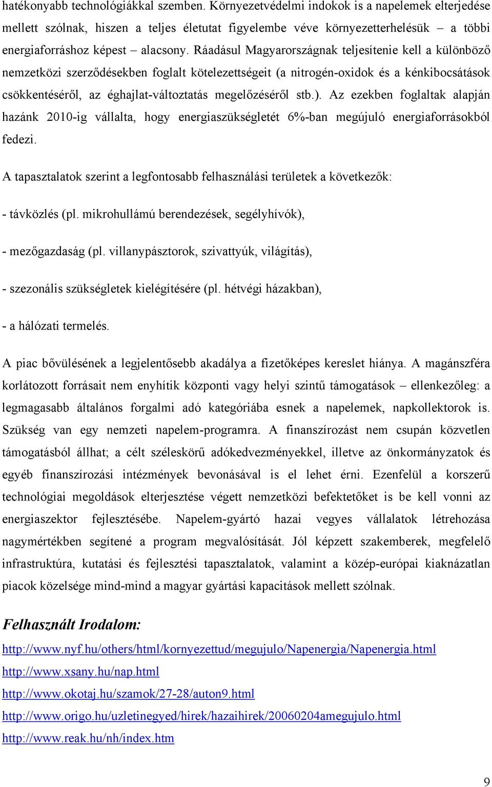 Ráadásul Magyarországnak teljesítenie kell a különböző nemzetközi szerződésekben foglalt kötelezettségeit (a nitrogén-oxidok és a kénkibocsátások csökkentéséről, az éghajlat-változtatás megelőzéséről