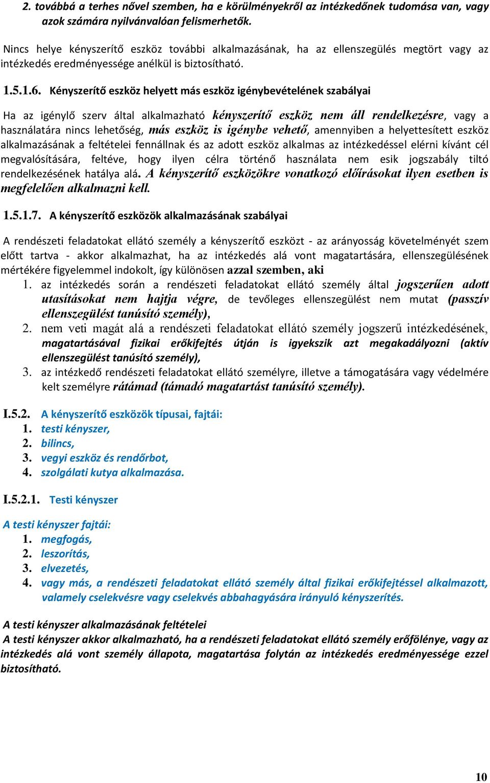 Kényszerítő eszköz helyett más eszköz igénybevételének szabályai Ha az igénylő szerv által alkalmazható kényszerítő eszköz nem áll rendelkezésre, vagy a használatára nincs lehetőség, más eszköz is