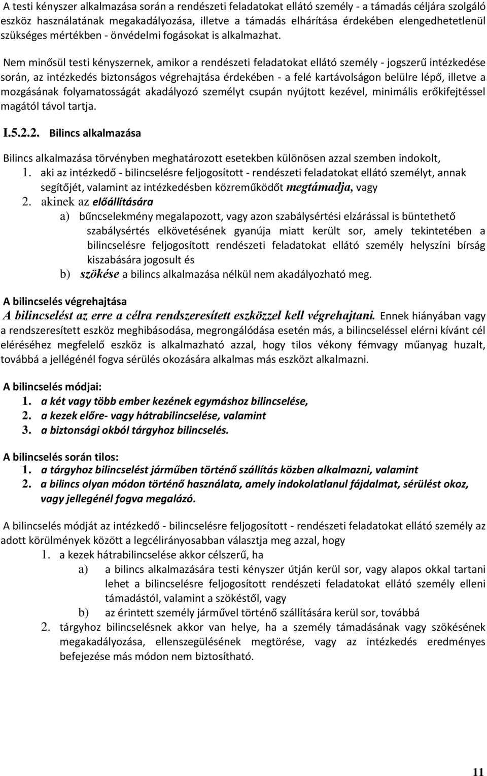 Nem minősül testi kényszernek, amikor a rendészeti feladatokat ellátó személy - jogszerű intézkedése során, az intézkedés biztonságos végrehajtása érdekében - a felé kartávolságon belülre lépő,