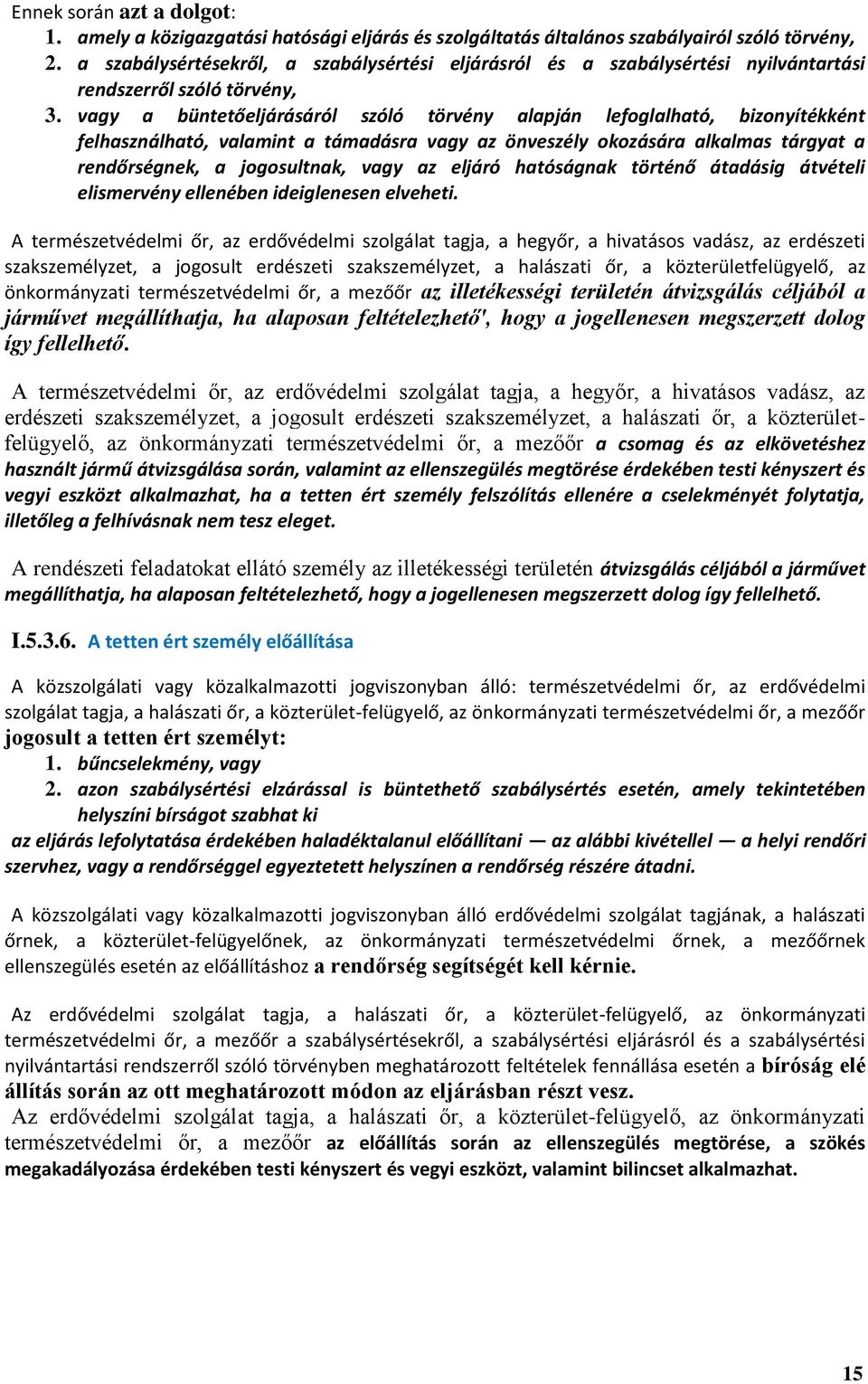 vagy a büntetőeljárásáról szóló törvény alapján lefoglalható, bizonyítékként felhasználható, valamint a támadásra vagy az önveszély okozására alkalmas tárgyat a rendőrségnek, a jogosultnak, vagy az