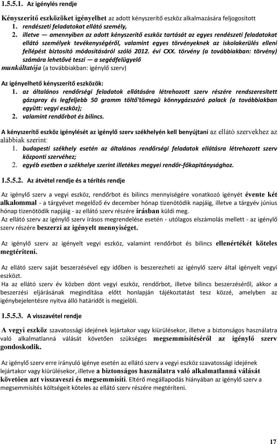 módosításáról szóló 2012. évi CXX. törvény (a továbbiakban: törvény) számára lehetővé teszi a segédfelügyelő munkáltatója (a továbbiakban: igénylő szerv) Az igényelhető kényszerítő eszközök: 1.