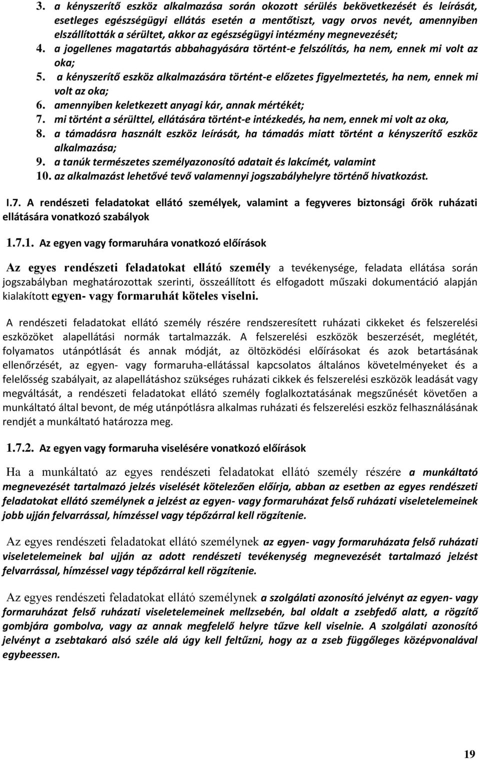 a kényszerítő eszköz alkalmazására történt-e előzetes figyelmeztetés, ha nem, ennek mi volt az oka; 6. amennyiben keletkezett anyagi kár, annak mértékét; 7.