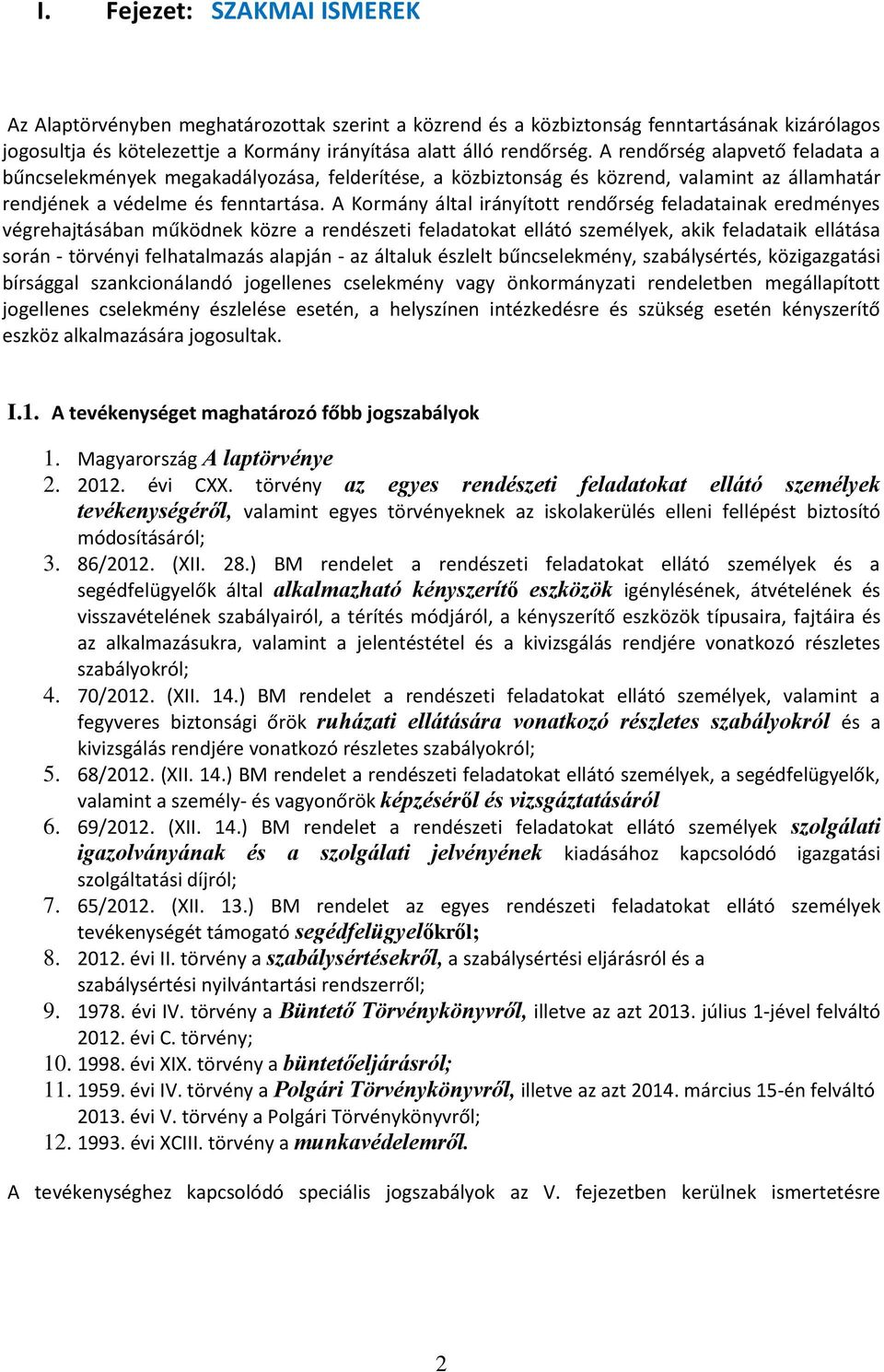 A Kormány által irányított rendőrség feladatainak eredményes végrehajtásában működnek közre a rendészeti feladatokat ellátó személyek, akik feladataik ellátása során - törvényi felhatalmazás alapján