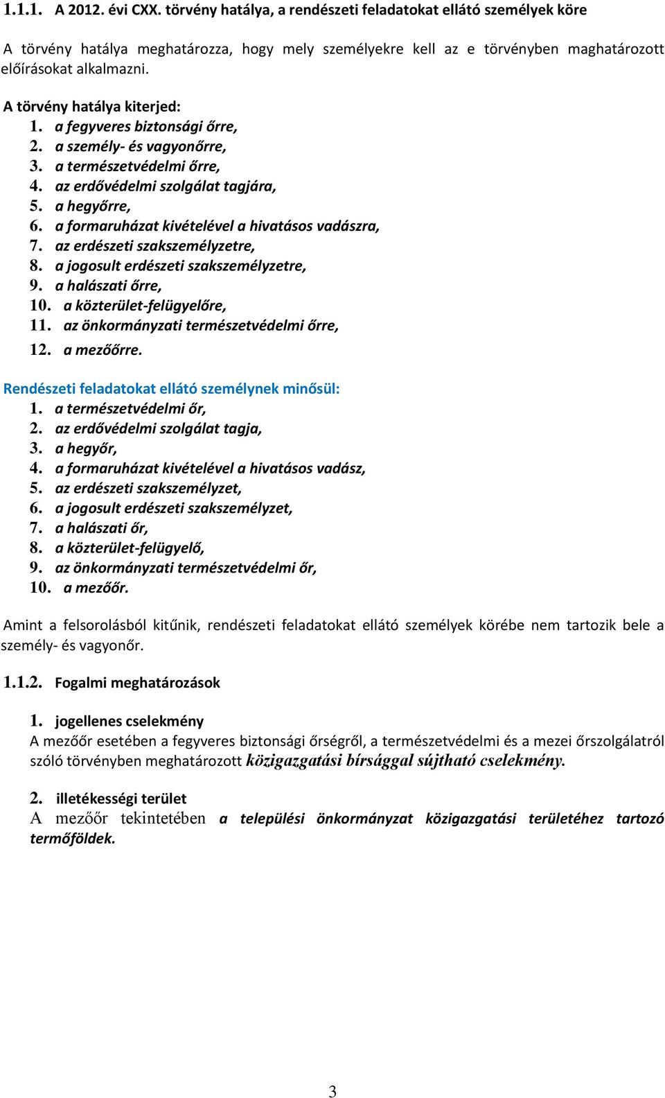 a formaruházat kivételével a hivatásos vadászra, 7. az erdészeti szakszemélyzetre, 8. a jogosult erdészeti szakszemélyzetre, 9. a halászati őrre, 10. a közterület-felügyelőre, 11.