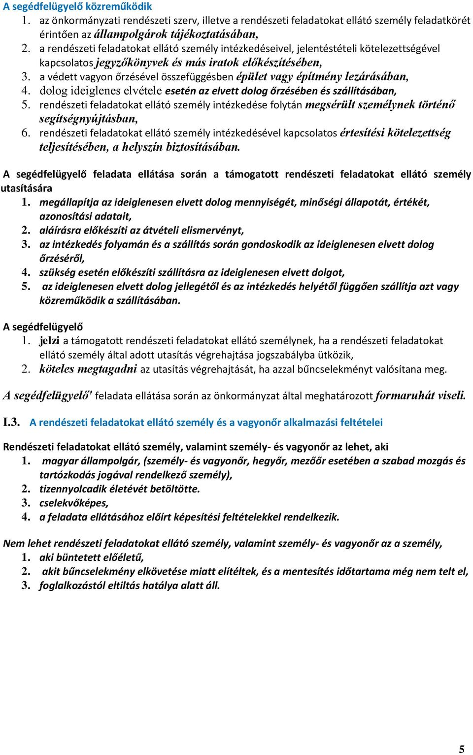 a védett vagyon őrzésével összefüggésben épület vagy építmény lezárásában, 4. dolog ideiglenes elvétele esetén az elvett dolog őrzésében és szállításában, 5.