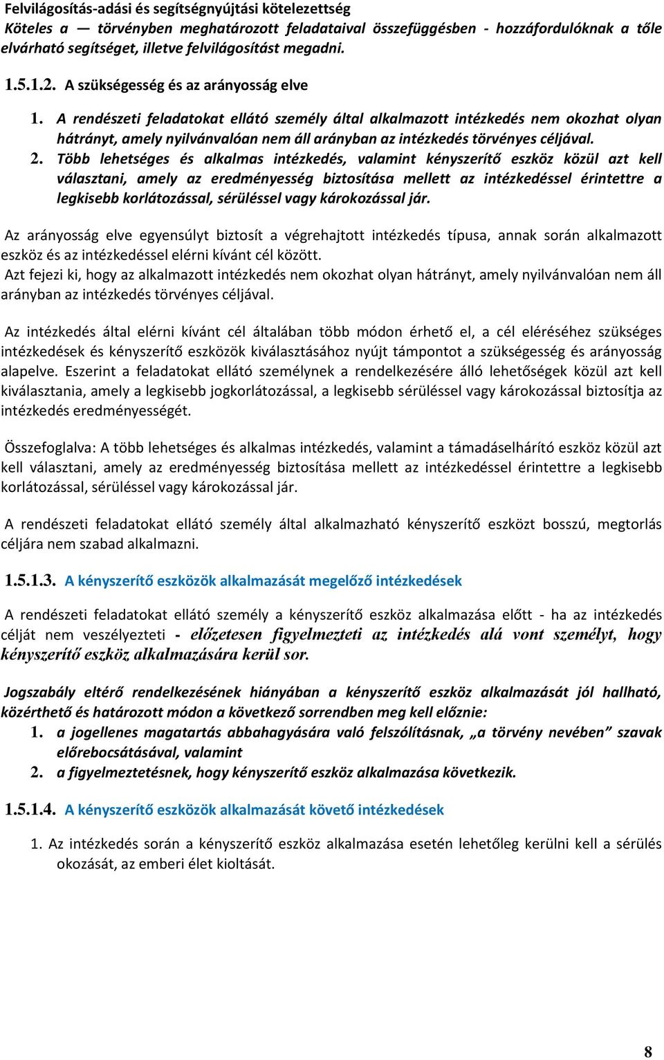 A rendészeti feladatokat ellátó személy által alkalmazott intézkedés nem okozhat olyan hátrányt, amely nyilvánvalóan nem áll arányban az intézkedés törvényes céljával. 2.