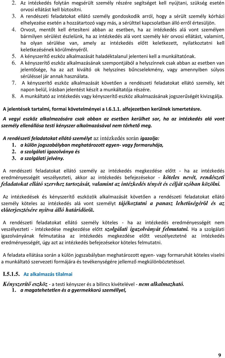 Orvost, mentőt kell értesíteni abban az esetben, ha az intézkedés alá vont személyen bármilyen sérülést észlelünk, ha az intézkedés alá vont személy kér orvosi ellátást, valamint, ha olyan sérülése