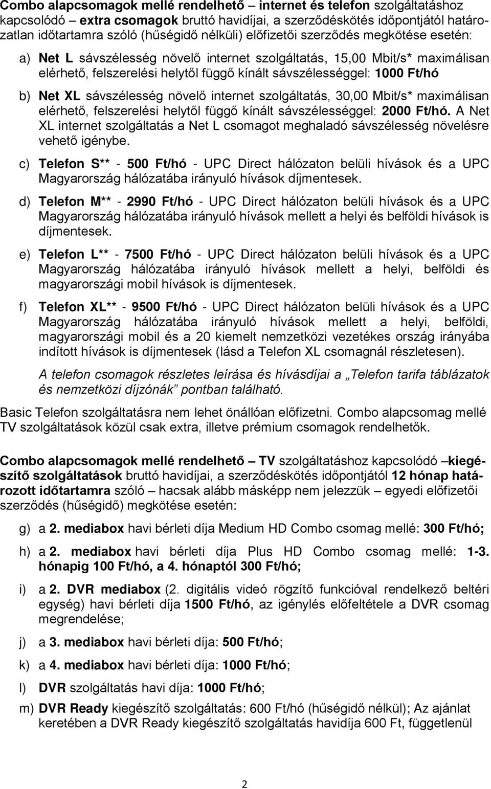 sávszélesség növelő internet szolgáltatás, 30,00 Mbit/s* maximálisan elérhető, felszerelési helytől függő kínált sávszélességgel: 2000 Ft/hó.