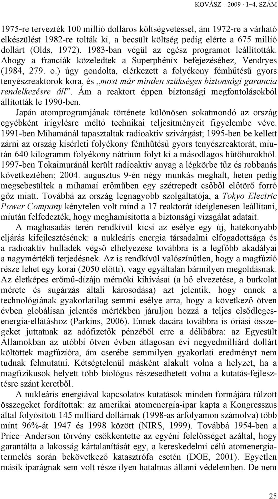 ) úgy gondolta, elérkezett a folyékony fémhűtésű gyors tenyészreaktorok kora, és most már minden szükséges biztonsági garancia rendelkezésre áll.