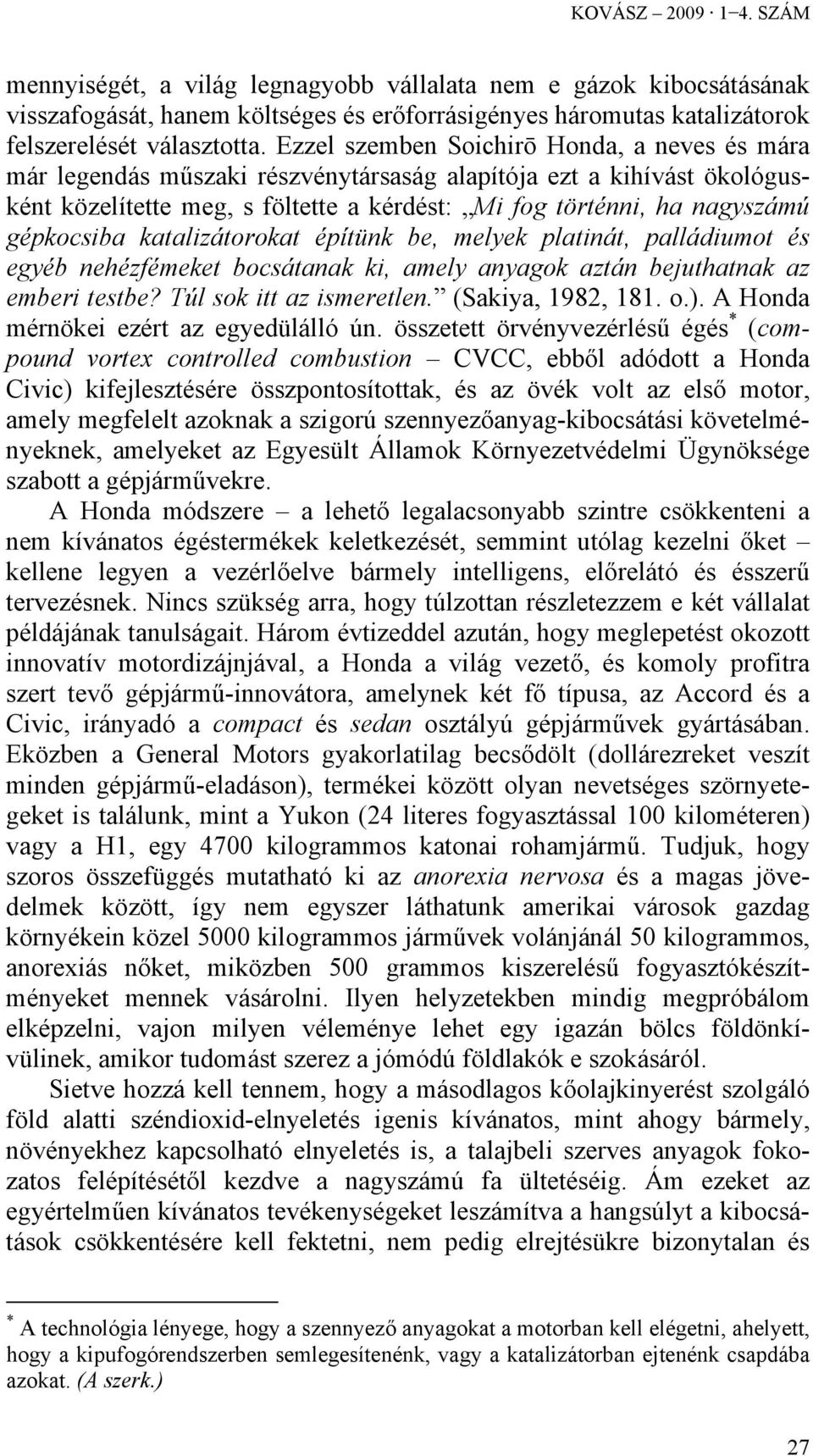 gépkocsiba katalizátorokat építünk be, melyek platinát, palládiumot és egyéb nehézfémeket bocsátanak ki, amely anyagok aztán bejuthatnak az emberi testbe? Túl sok itt az ismeretlen.