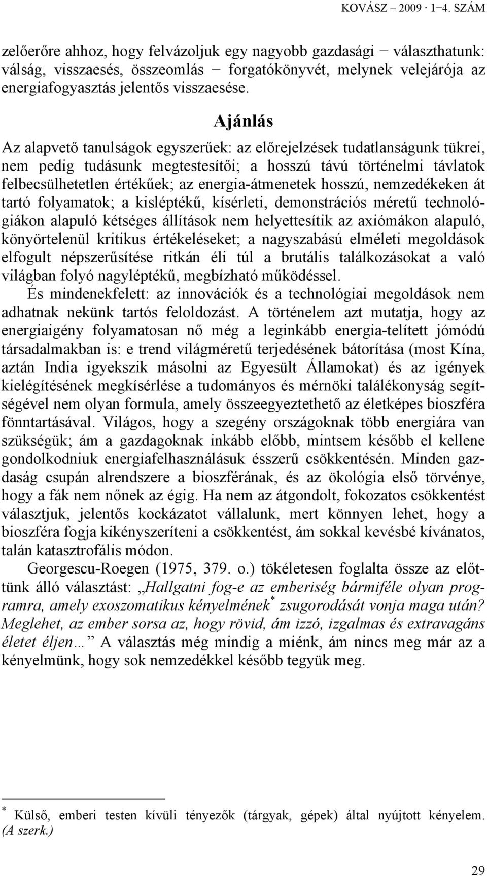 Ajánlás Az alapvető tanulságok egyszerűek: az előrejelzések tudatlanságunk tükrei, nem pedig tudásunk megtestesítői; a hosszú távú történelmi távlatok felbecsülhetetlen értékűek; az energia-átmenetek