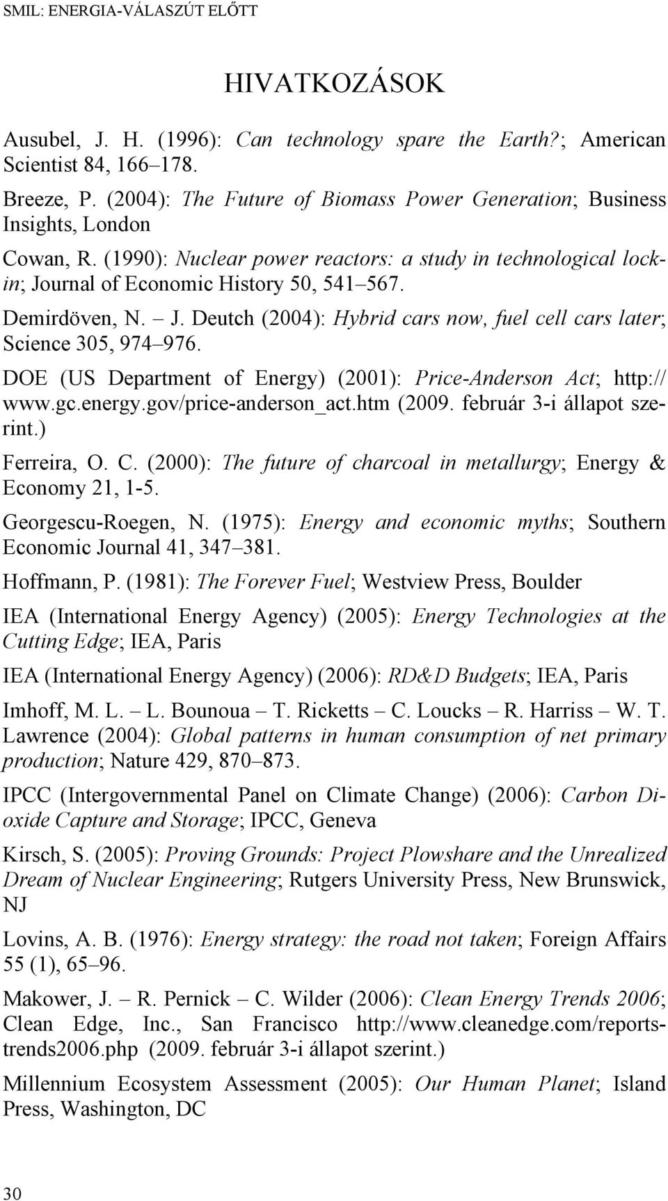 Demirdöven, N. J. Deutch (2004): Hybrid cars now, fuel cell cars later; Science 305, 974 976. DOE (US Department of Energy) (2001): Price-Anderson Act; http:// www.gc.energy.gov/price-anderson_act.