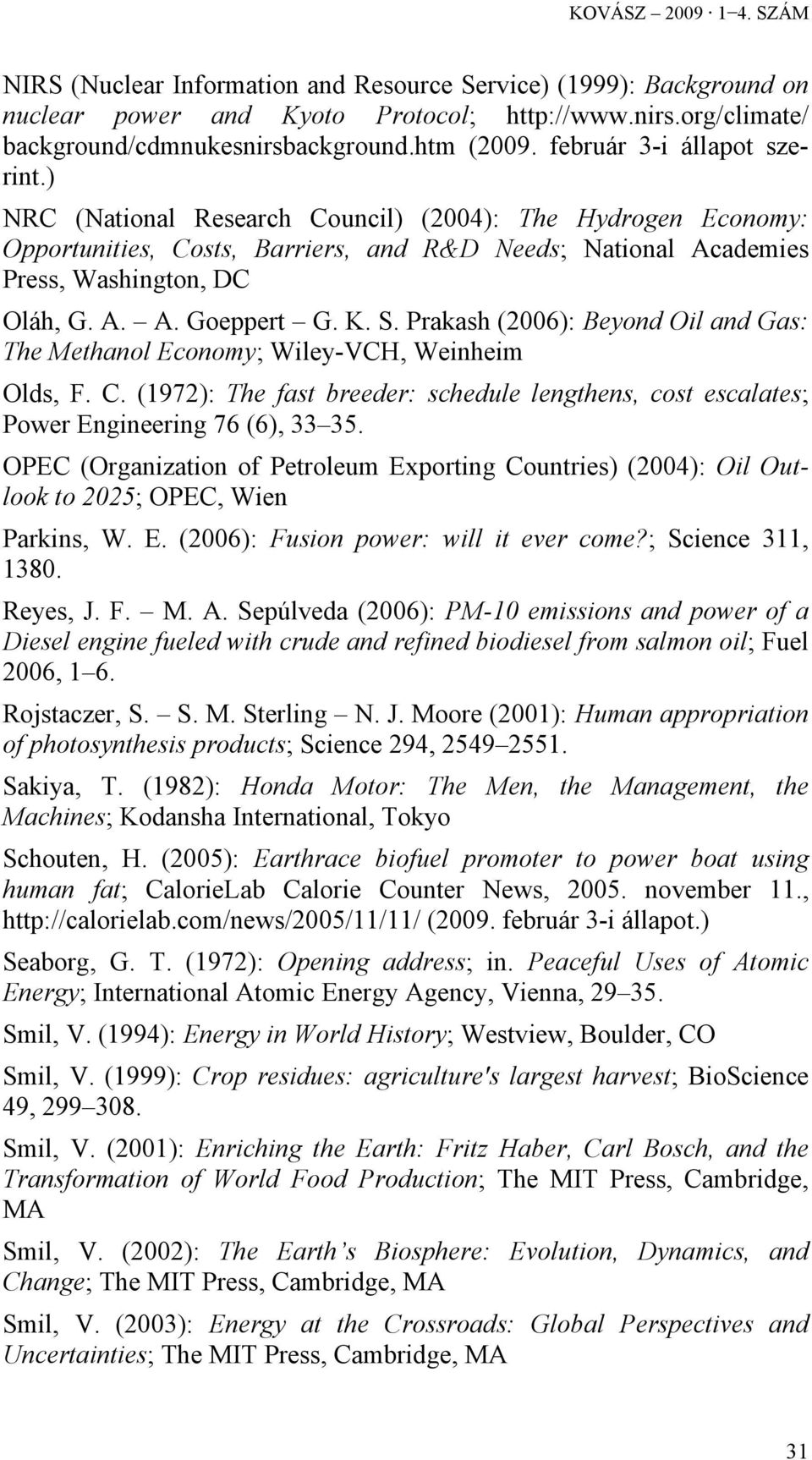 K. S. Prakash (2006): Beyond Oil and Gas: The Methanol Economy; Wiley-VCH, Weinheim Olds, F. C. (1972): The fast breeder: schedule lengthens, cost escalates; Power Engineering 76 (6), 33 35.