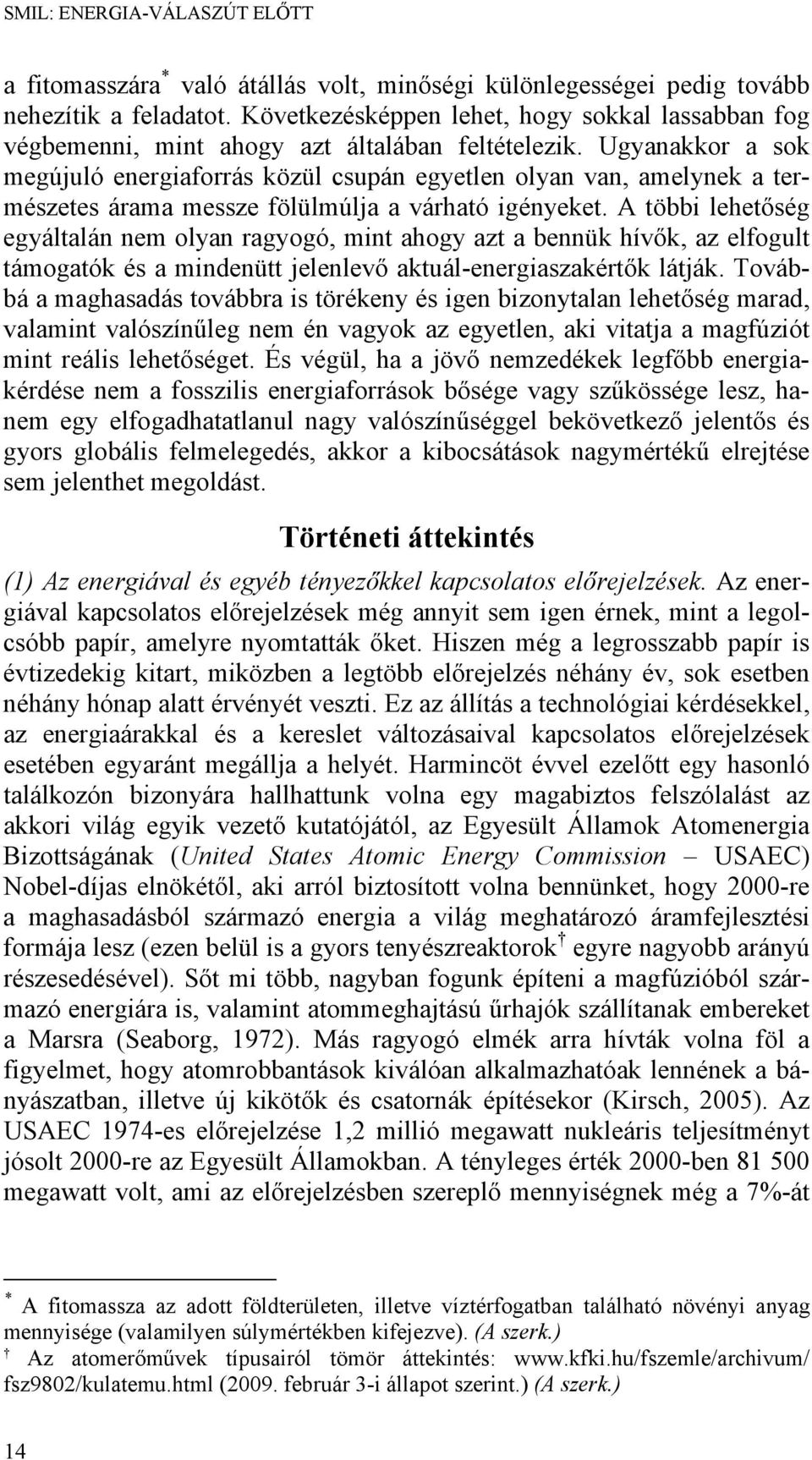 Ugyanakkor a sok megújuló energiaforrás közül csupán egyetlen olyan van, amelynek a természetes árama messze fölülmúlja a várható igényeket.