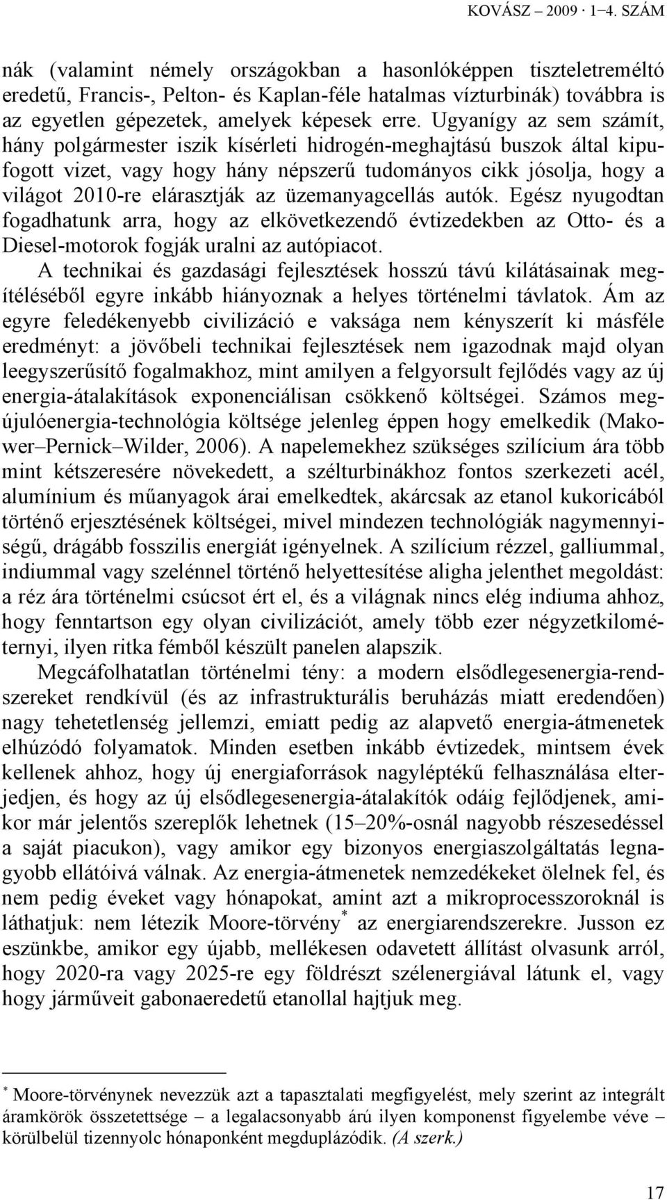 Ugyanígy az sem számít, hány polgármester iszik kísérleti hidrogén-meghajtású buszok által kipufogott vizet, vagy hogy hány népszerű tudományos cikk jósolja, hogy a világot 2010-re elárasztják az