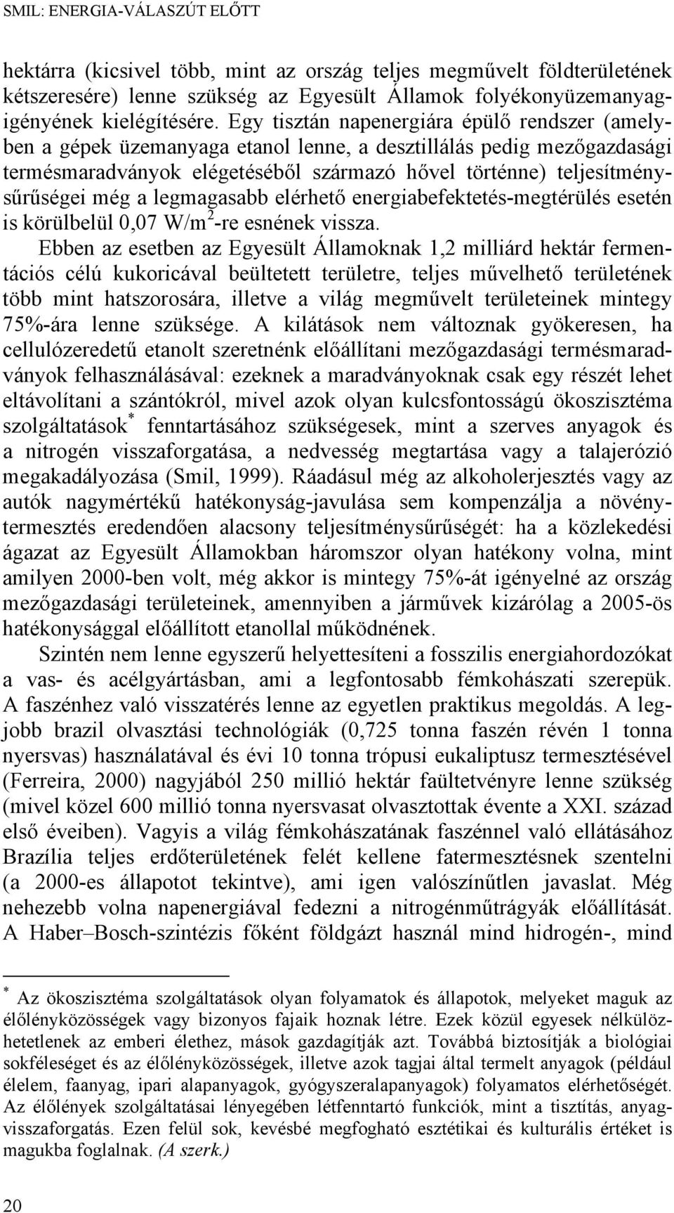 a legmagasabb elérhető energiabefektetés-megtérülés esetén is körülbelül 0,07 W/m 2 -re esnének vissza.