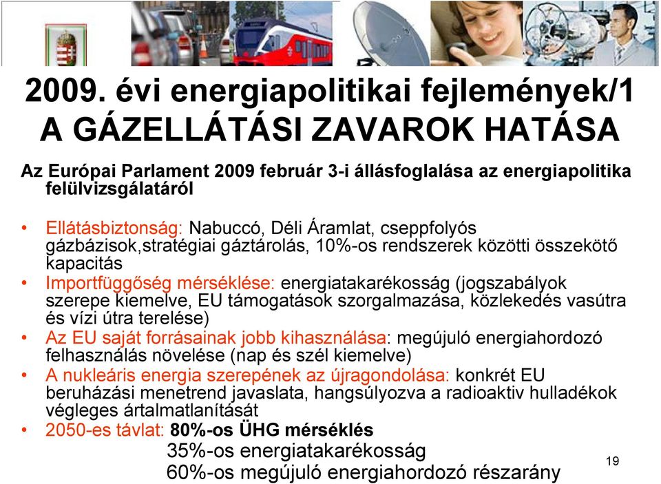 szorgalmazása, közlekedés vasútra és vízi útra terelése) Az EU saját forrásainak jobb kihasználása: megújuló energiahordozó felhasználás növelése (nap és szél kiemelve) A nukleáris energia szerepének