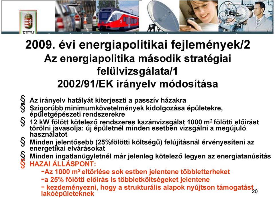vizsgálni a megújuló használatot Minden jelent sebb (25%fölötti költség ) felújításnál érvényesíteni az energetikai elvárásokat Minden ingatlanügyletnél már jelenleg kötelez legyen az