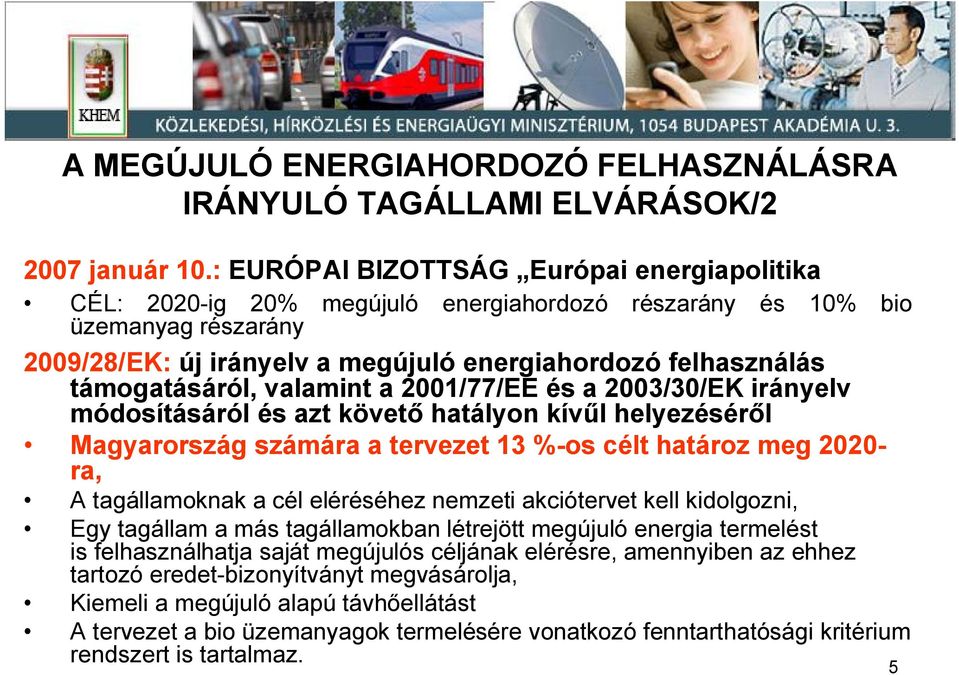támogatásáról, valamint a 2001/77/EE és a 2003/30/EK irányelv módosításáról és azt követ hatályon kív l helyezésér l Magyarország számára a tervezet 13 % os célt határoz meg 2020 ra, A tagállamoknak