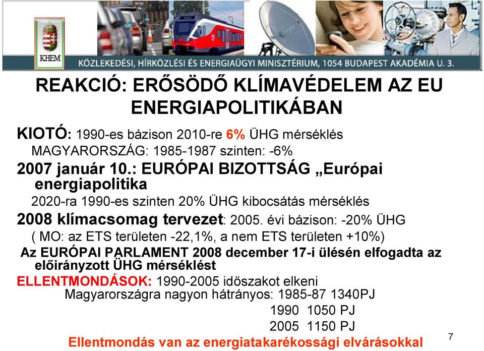 évi bázison: 20% ÜHG ( MO: az ETS területen 22,1%, a nem ETS területen +10%) Az EURÓPAI PARLAMENT 2008 december 17 i ülésén elfogadta az el irányzott ÜHG