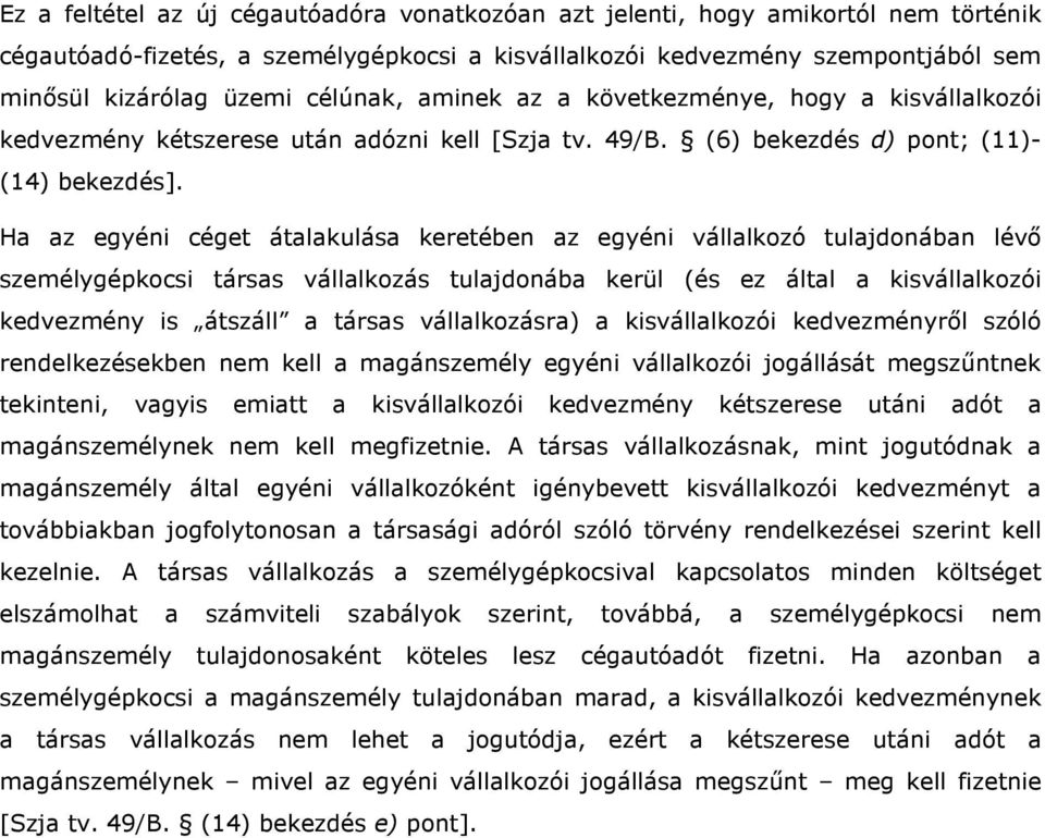 Ha az egyéni céget átalakulása keretében az egyéni vállalkozó tulajdonában lévı személygépkocsi társas vállalkozás tulajdonába kerül (és ez által a kisvállalkozói kedvezmény is átszáll a társas