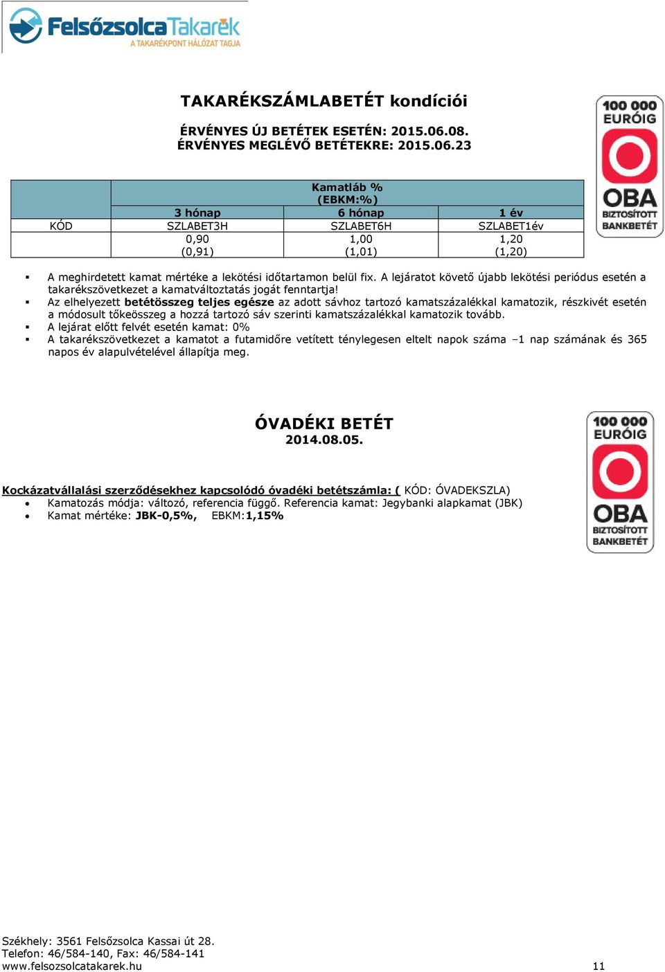 23 Kamatláb % (EBKM:%) 3 hónap 6 hónap 1 év KÓD SZLABET3H SZLABET6H SZLABET1év 0,90 (0,91) 1,00 (1,01) 1,20 (1,20) A meghirdetett kamat mértéke a lekötési időtartamon belül fix.