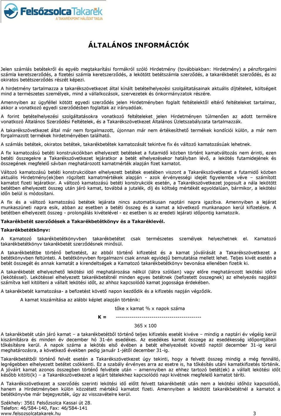 A hirdetmény tartalmazza a takarékszövetkezet által kínált betételhelyezési szolgáltatásainak aktuális díjtételeit, költségeit mind a természetes személyek, mind a vállalkozások, szervezetek és