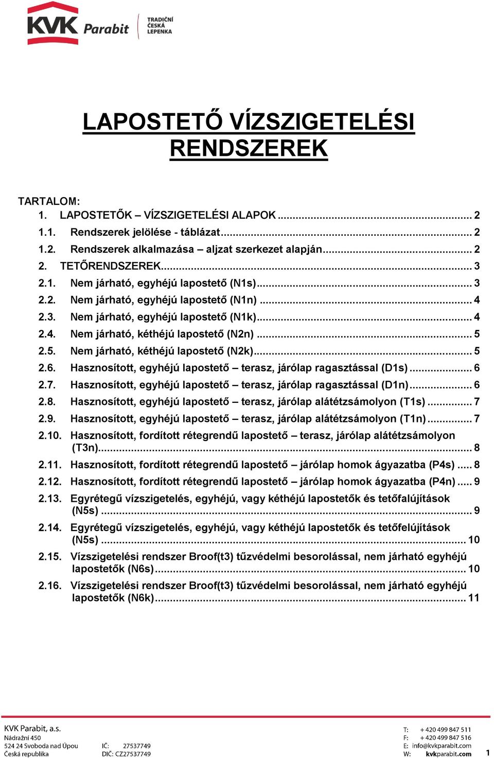 .. 5 2.5. Nem járható, kéthéjú lapostető (N2k)... 5 2.6. Hasznosított, egyhéjú lapostető terasz, járólap ragasztással (D1s)... 6 2.7.