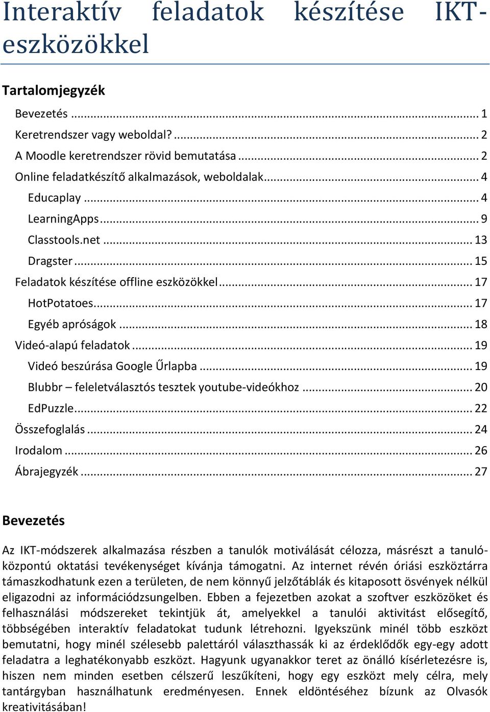 .. 17 Egyéb apróságok... 18 Videó-alapú feladatok... 19 Videó beszúrása Google Űrlapba... 19 Blubbr feleletválasztós tesztek youtube-videókhoz... 20 EdPuzzle... 22 Összefoglalás... 24 Irodalom.