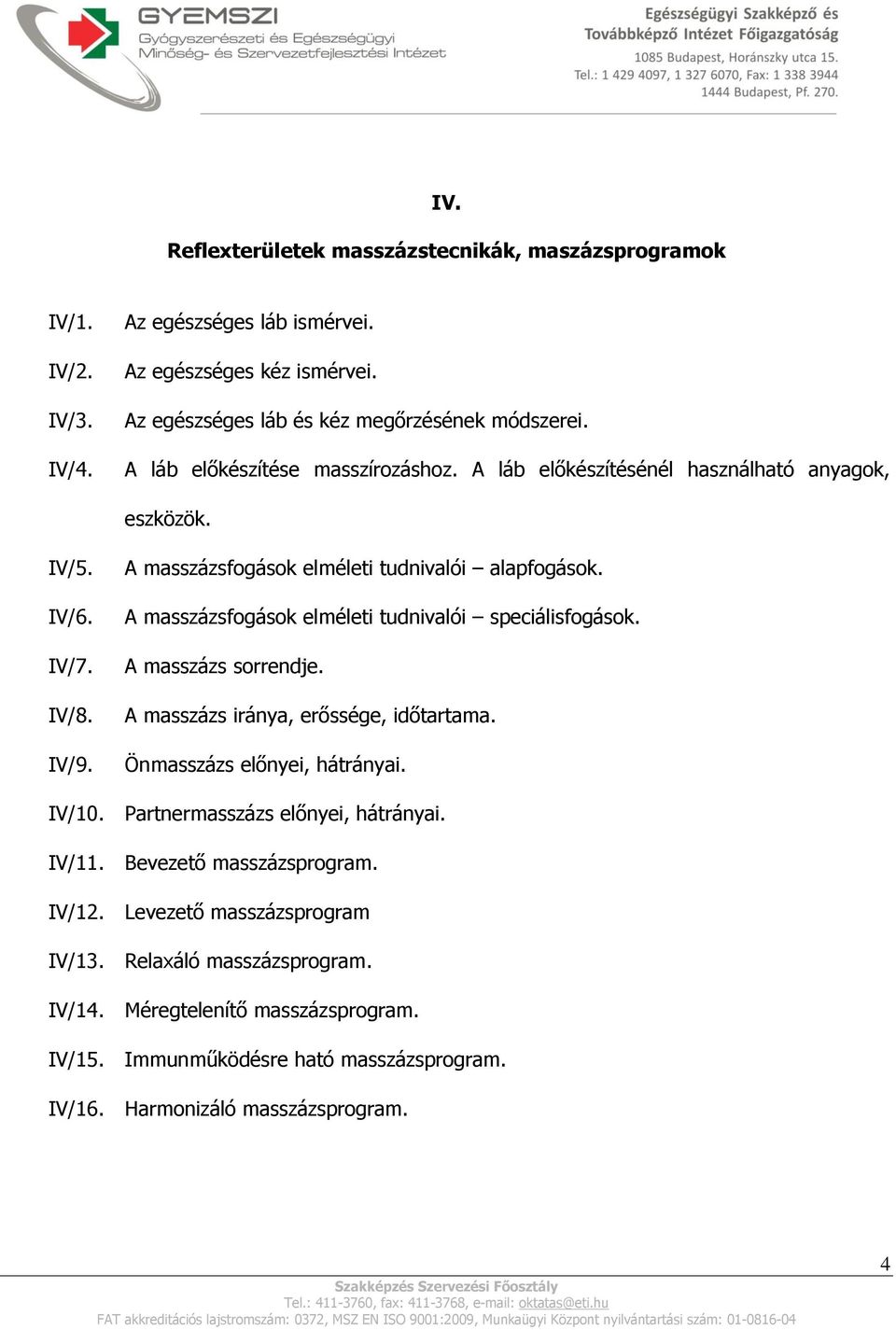 A masszázsfogások elméleti tudnivalói speciálisfogások. A masszázs sorrendje. A masszázs iránya, erőssége, időtartama. Önmasszázs előnyei, hátrányai. IV/10.