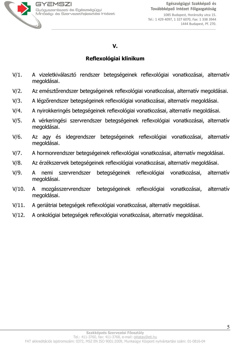 vonatkozásai, alternatív A nyirokkeringés betegségeinek reflexológiai vonatkozásai, alternatív A vérkeringési szervrendszer betegségeinek reflexológiai vonatkozásai, alternatív Az agy és idegrendszer