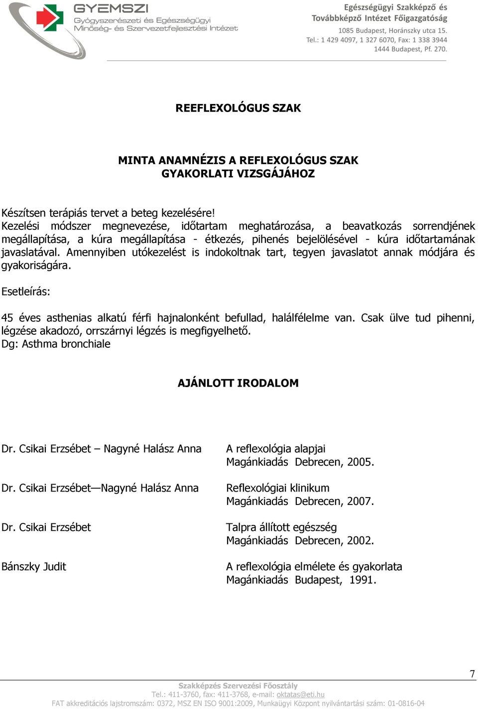 Amennyiben utókezelést is indokoltnak tart, tegyen javaslatot annak módjára és gyakoriságára. Esetleírás: 45 éves asthenias alkatú férfi hajnalonként befullad, halálfélelme van.