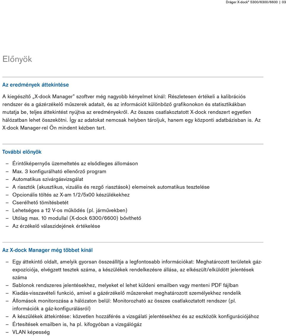 Az összes csatlakoztatott X-dock rendszert egyetlen hálózatban lehet összekötni. Így az adatokat nemcsak helyben tároljuk, hanem egy központi adatbázisban is.