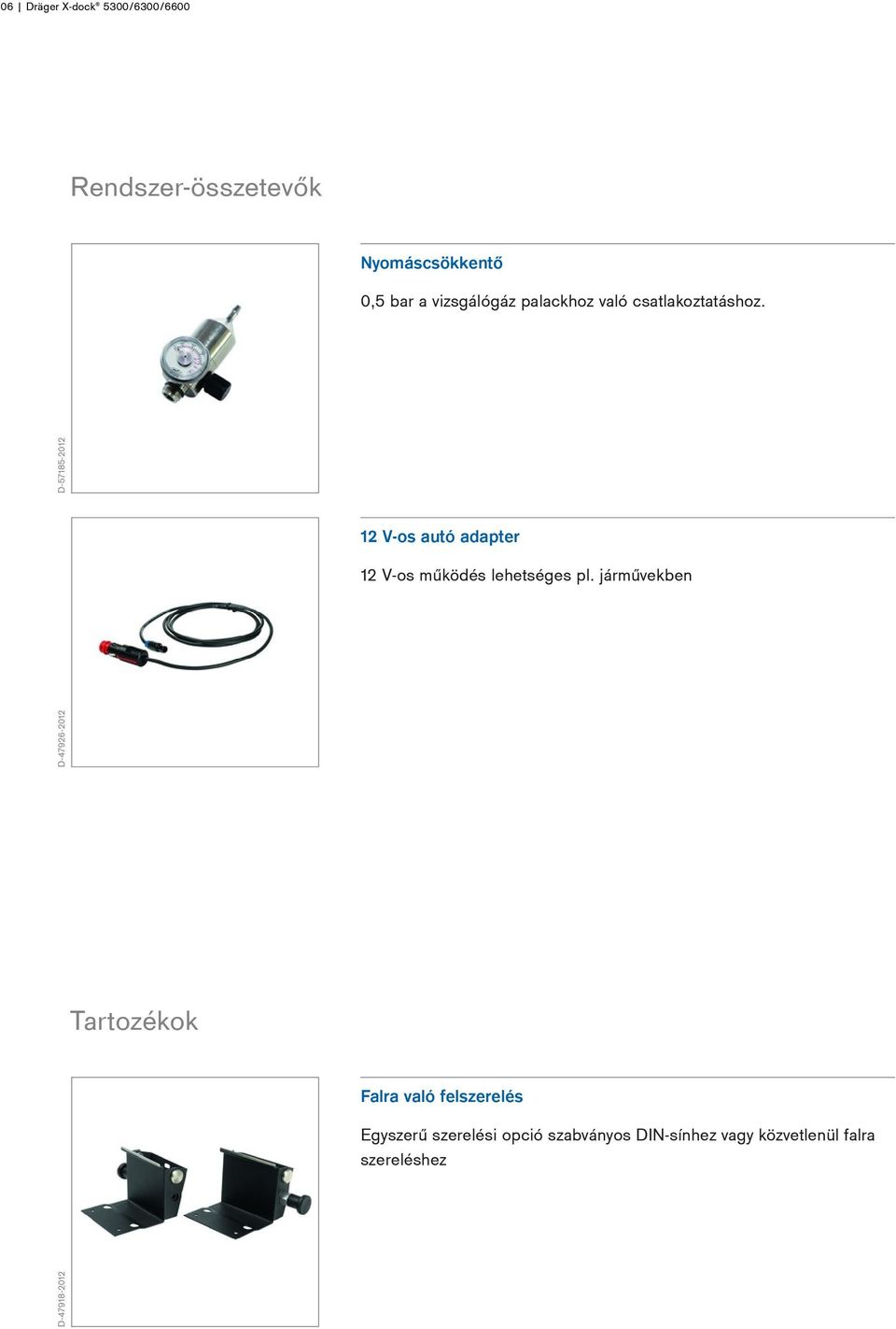 D-47926-2012 D-57185-2012 12 V-os autó adapter 12 V-os működés lehetséges pl.