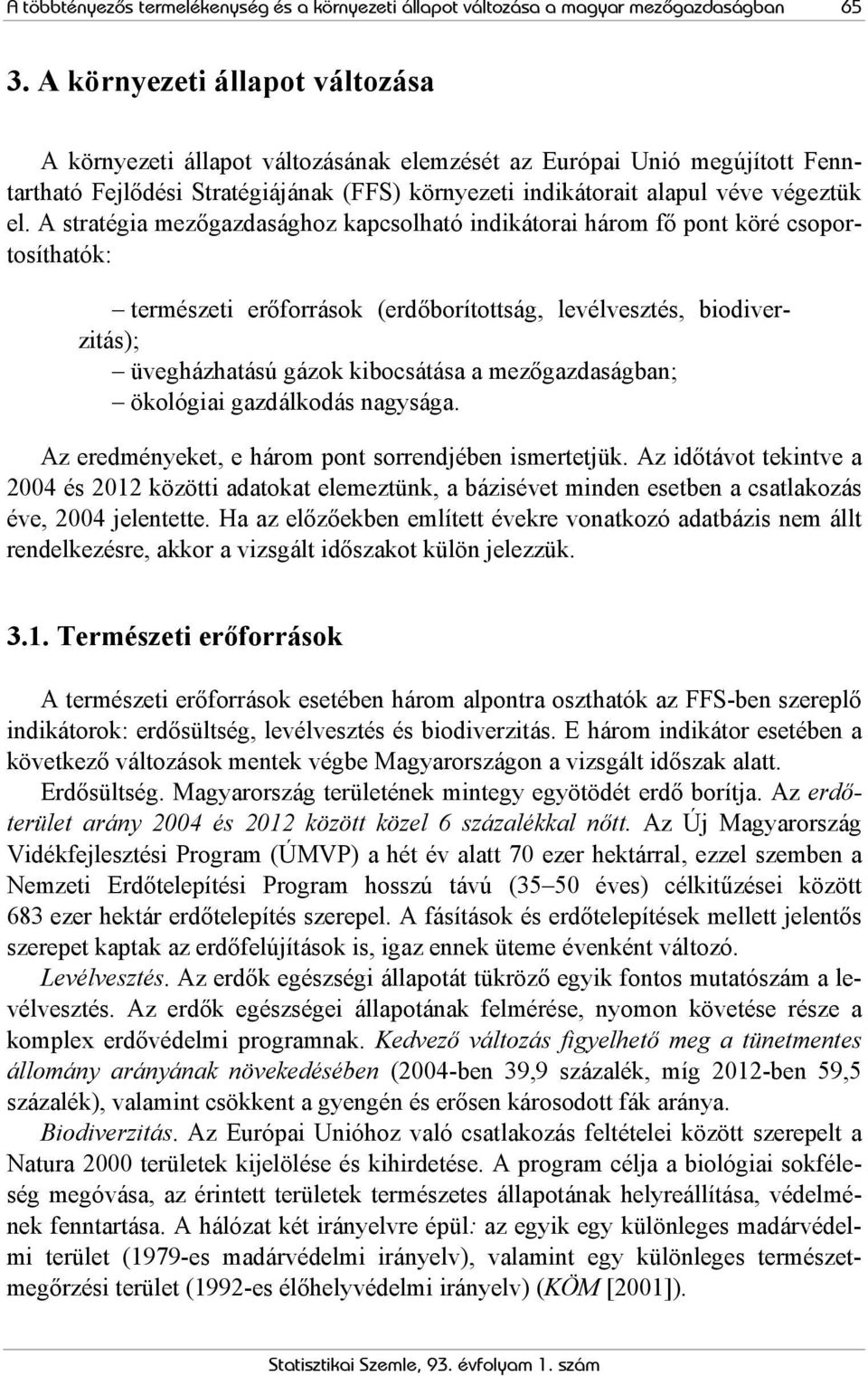 A stratégia mezőgazdasághoz kapcsolható indikátorai három fő pont köré csoportosíthatók: természeti erőforrások (erdőborítottság, levélvesztés, biodiverzitás); üvegházhatású gázok kibocsátása a